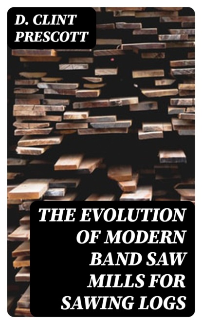 The Evolution of Modern Band Saw Mills for Sawing Logs