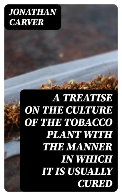 A treatise on the culture of the tobacco plant with the manner in which it is usually cured