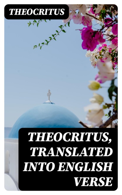 Theocritus, translated into English Verse