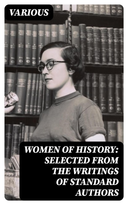 Women of History: Selected from the Writings of Standard Authors