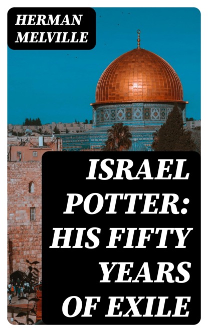 Israel Potter: His Fifty Years of Exile