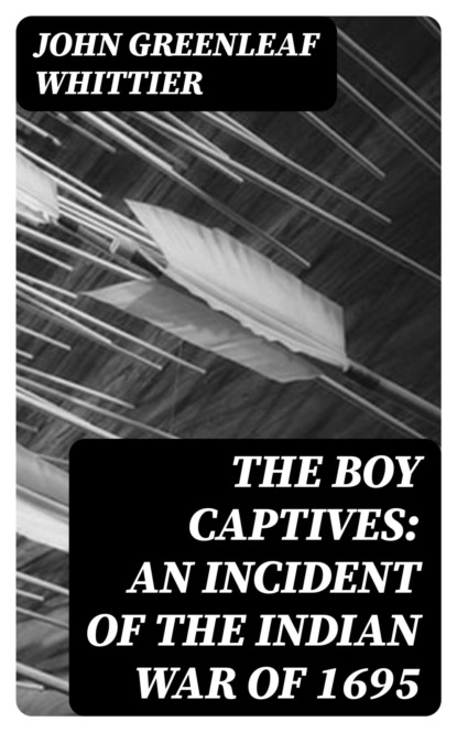 The Boy Captives: An Incident of the Indian War of 1695