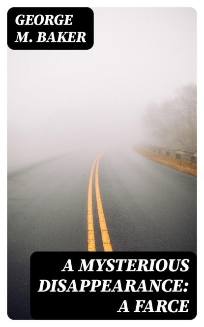A Mysterious Disappearance: A Farce