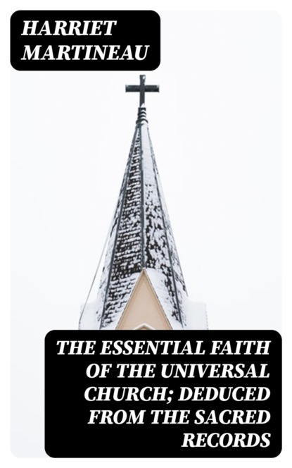 The Essential Faith of the Universal Church; Deduced from the Sacred Records