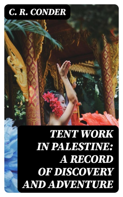 Tent Work in Palestine: A Record of Discovery and Adventure