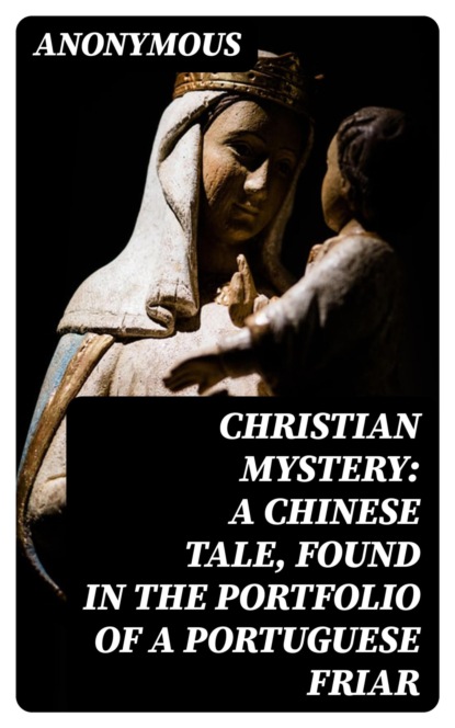 Christian Mystery: A Chinese Tale, Found in the Portfolio of a Portuguese Friar