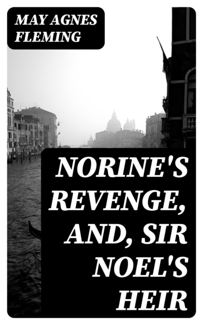 Norine's Revenge, and, Sir Noel's Heir