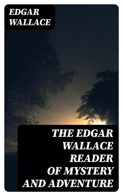The Edgar Wallace Reader of Mystery and Adventure