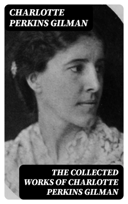 The Collected Works of Charlotte Perkins Gilman