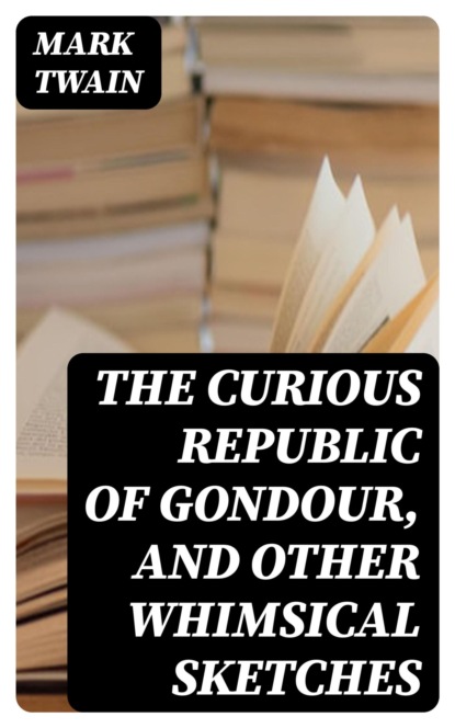 The Curious Republic of Gondour, and Other Whimsical Sketches