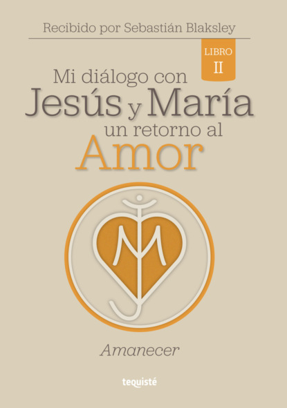 Mi diálogo con Jesús y María. Un retorno al amor 