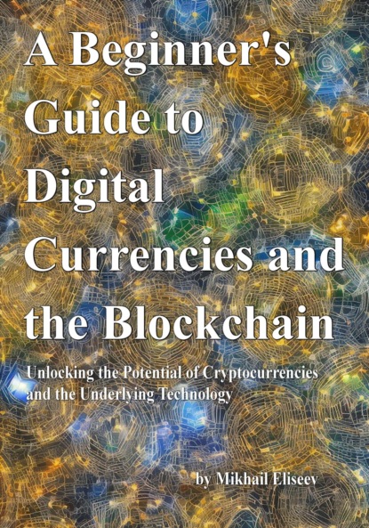 Mikhail Eliseev — A Beginner's Guide to Digital Currencies and the Blockchain