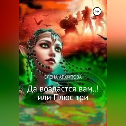 Аудиокнига «Да воздастся вам..! или Плюс три», Елена Владимировна Архипова