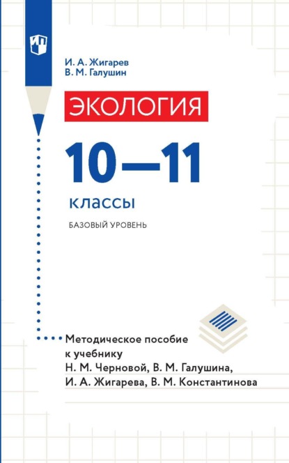 И. А. Жигарев — Экология. 10-11 классы. Базовый уровень. Методическое пособие к учебнику Н. М. Черновой, В. М. Галушина, И. А. Жигарева, В. М. Константинова