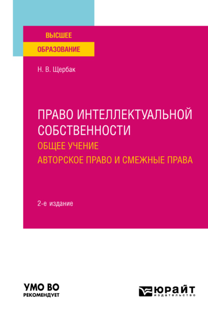 Наталия Валериевна Щербак — Право интеллектуальной собственности: общее учение. Авторское право и смежные права 2-е изд., пер. и доп. Учебное пособие для вузов