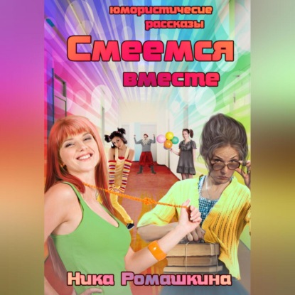 Аудиокнига «Юмористические рассказы. Смеемся вместе.», Ника Ромашкина
