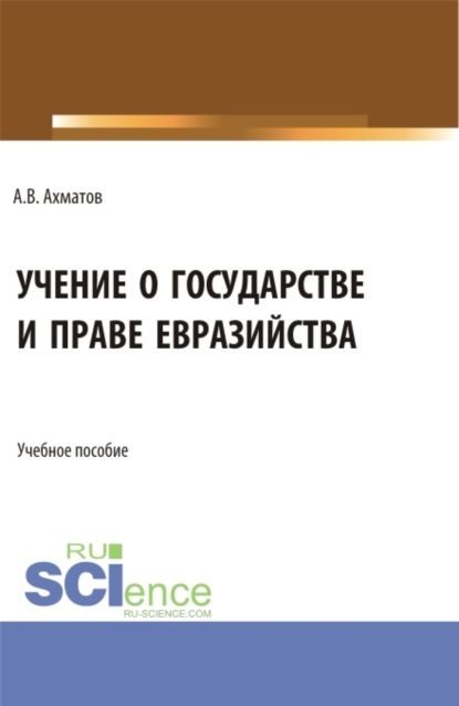 Алексей Валерьевич Ахматов — Учение о государстве и праве евразийства. (Бакалавриат, Магистратура). Учебное пособие.