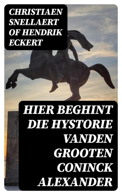 Hier beghint die hystorie Vanden grooten Coninck Alexander
