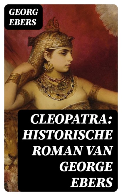 Cleopatra: historische roman van George Ebers