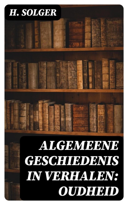 Algemeene Geschiedenis in Verhalen: Oudheid