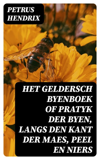 Het Geldersch Byenboek of pratyk der byen, langs den kant der Maes, Peel en Niers