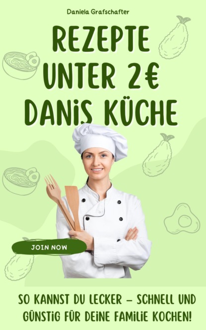Rezepte unter 2€ Danis Küche  So kannst du lecker – schnell und günstig für deine Familie kochen!