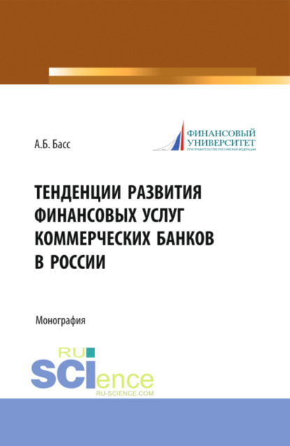 Александр Борисович Басс — Тенденции развития финансовых услуг коммерческих банков в России. (Аспирантура, Магистратура, Специалитет). Монография.