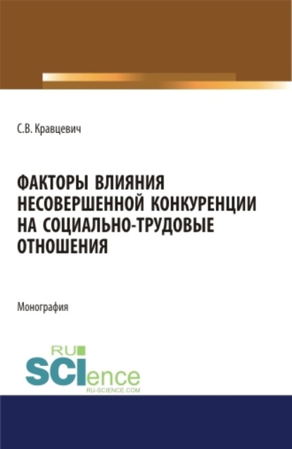 

Факторы влияния несовершенной конкуренции на социально-трудовые отношения. (Аспирантура, Бакалавриат, Магистратура). Монография.