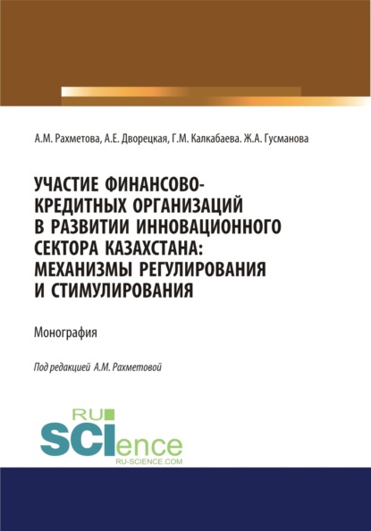

Участие финансово-кредитных организаций в развитии инновационного сектора Казахстана. Механизмы регулирования и стимулирования. (Бакалавриат, Магистратура, Специалитет). Монография.