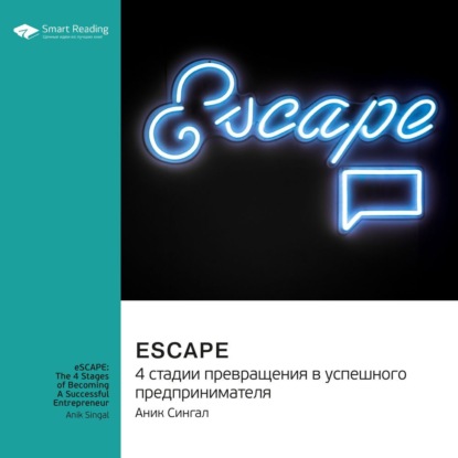 Smart Reading — eSCAPE: 4 стадии превращения в успешного предпринимателя. Аник Сингал. Саммари