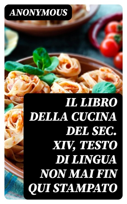 Il libro della cucina del sec. XIV, testo di lingua non mai fin qui stampato