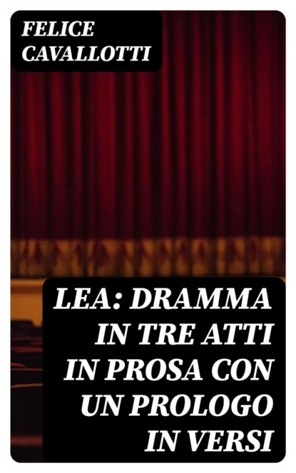 Lea: dramma in tre atti in prosa con un prologo in versi