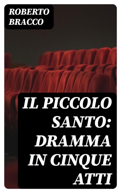 Il piccolo santo: Dramma in cinque atti
