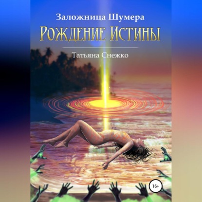 Аудиокнига «Заложница Шумера. Рождение Истины», Татьяна Снежко