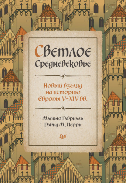 Мэтью Гэбриэль — Светлое Средневековье. Новый взгляд на историю Европы V–XIV вв.