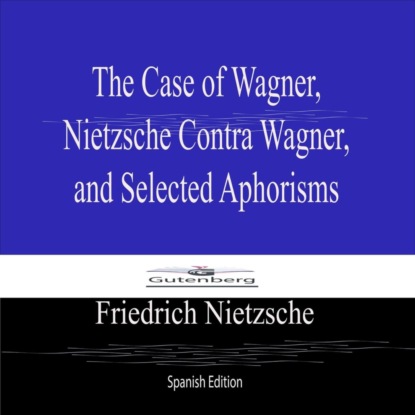 The Case of Wagner,  Nietzsche Contra Wagner,  and Selected Aphorisms (Spanish Edition)
