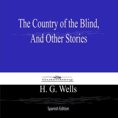 The Country of the Blind,  And Other Stories (Spanish Edition)
