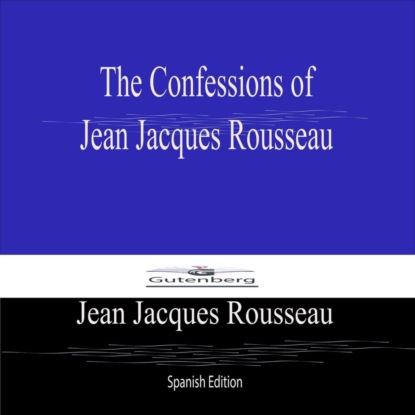 The Confessions of  Jean Jacques Rousseau (Spanish Edition)