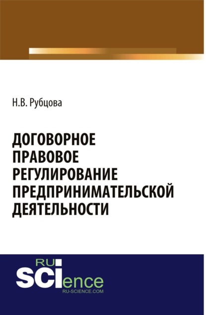 

Договорное правовое регулирование предпринимательской деятельности. (Аспирантура, Бакалавриат, Магистратура, Специалитет). Монография.