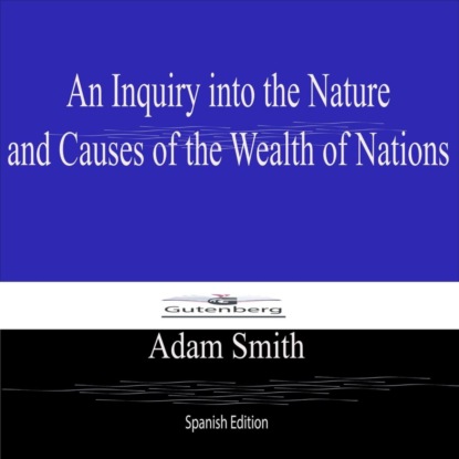 An Inquiry into the Nature  and Causes of the Wealth of Nations (Spanish Edition)