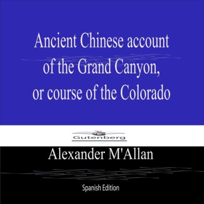 Ancient Chinese account  of the Grand Canyon,  or course of the Colorado (Spanish Edition)