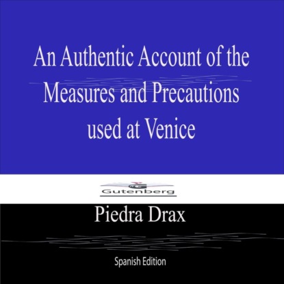 An Authentic Account of the  Measures and Precautions  used at Venice (Spanish Edition)