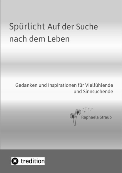 Spürlicht. Auf der Suche nach dem Leben – Eine Einladung, das Licht, die Liebe und Lebendigkeit, die in uns wohnt, endlich oder wieder zu erspüren