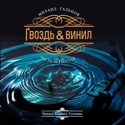 Аудиокнига «Гвоздь & винил. Часть 4», Михаил Гальцов