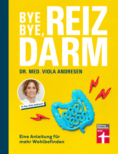 Bye Bye, Reizdarm - Beschwerden wie Bauchschmerzen, Blähbauch, Durchfall usw. gehören der Vergangenheit an - mit nützlichen Erklärungen, Therapien und Rezepten
