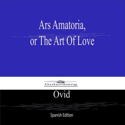 Ars Amatoria, or The Art Of Love (Spanish Edition)