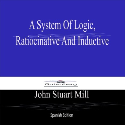 A System Of Logic,  Ratiocinative And Inductive (Spanish Edition)