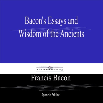 Bacon's Essays and  Wisdom of the Ancients (Spanish Edition)