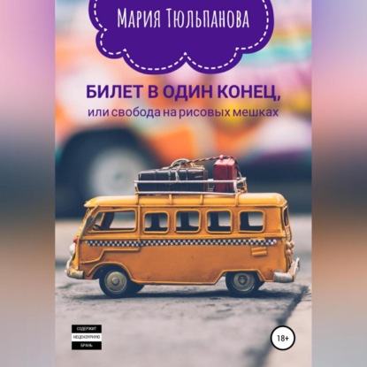 Аудиокнига «Билет в один конец, или Свобода на рисовых мешках», Мария Тюльпанова