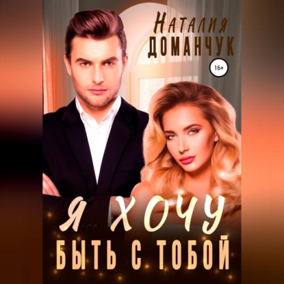 Аудиокнига «Я хочу быть с тобой», Наталия Доманчук